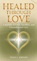 Healed Through Love: A Journey of Faith, Sacrifice and Unconditional Love B0GZ9BWBJJ Book Cover