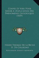 Coupes Et Vues Pour Servir A L'Explication Des Phenomenes Geologiques (1839) 1247241181 Book Cover