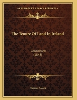 The Tenure Of Land In Ireland: Considered 110440284X Book Cover