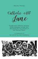 Catholic All June: Traditional Catholic prayers, Bible passages, songs, and devotions for the month of the Sacred Heart 1098866789 Book Cover