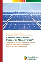 Sistemas Fotovoltaicos - Inversor ou MicroInversor ?: Comparação Técnica e Financeira entre Inversor Central e Microinversor – Estudo de Caso para Goiânia 6203468134 Book Cover