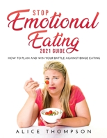 Stop Emotional Eating 2021 Guide: How to Plan and Win Your Battle Against Binge Eating null Book Cover