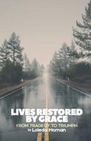Lives Restored by Grace: From Tragedy to Triumph 1633601099 Book Cover