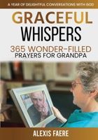 Graceful Whispers: 365 Wonder-Filled Prayers for Grandpa: A Year of Delightful Conversations with God 1958786128 Book Cover