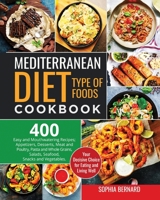 Mediterranean Diet Type of Foods Cookbook: 400 Easy and Mouthwatering Recipes; Appetizers, Desserts, Meat and Poultry, Pasta and Whole Grains, Salads, Seafood, Snacks and Vegetables. Your Decisive Cho 1952732751 Book Cover