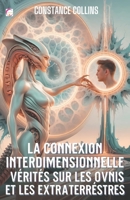 La Connexion Interdimensionnelle: Veritès sur les Ovnis et les Extraterrestres: OVNIs, Extraterrestres et le Pont entre notre Réalité et d'Autres Univers (French Edition) B0DQHCDZMQ Book Cover