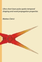 Ultra-short laser pulse spatio-temporal shaping and novel propagation properties 1446650715 Book Cover