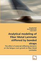 Analytical modeling of Fiber Metal Laminate stiffened by bonded straps: The effect of external stiffening elements on the fatigue crack growth in Fiber Metal Laminates 3639215346 Book Cover