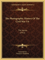 The Photographic History Of The Civil War V6: The Navies 1168105196 Book Cover