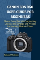 Canon EOS R50 User Guide for Beginners: Master Every Shot with Step-by-Step Lessons, Real Settings, and Pro Tips for Stunning Photos & Videos B0FYC3K2LS Book Cover