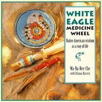 White Eagle Medicine Wheel: Native American Wisdom As A Way of Life 1859060080 Book Cover
