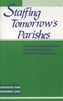 Staffing Tomorrow's Parishes: Experiences and Issues in Evolving Forms of Parish Leadership 1556123663 Book Cover