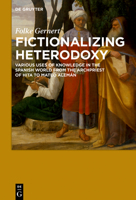 Fictionalizing Heterodoxy: Various Uses of Knowledge in the Spanish World from the Archpriest of Hita to Mateo Alem�n 3110628724 Book Cover