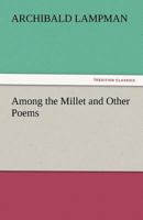 Among the Millet and Other Poems 1511688424 Book Cover