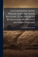 Geständnisse Seine Predigten Und Seine Bildung Zum Prediger Betreffend in Briefen an Einen Freund (German Edition) 1023786508 Book Cover