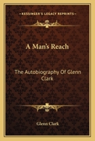 A Man's Reach: The Autobiography Of Glenn Clark B0006AS1O6 Book Cover