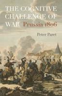 The Cognitive Challenge of War: Prussia 1806 0691135819 Book Cover