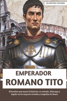 Emperador Romano Tito: El hombre que marcó la historia: su reinado, liderazgo y legado en los mayores triunfos y tragedias de Roma (Spanish Edition) B0FKB6JB8S Book Cover