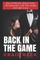 Back in the Game: Bulletproof Seduction Techniques for the More Mature Man 1520703023 Book Cover