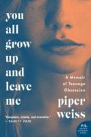 You All Grow Up and Leave Me: A Memoir of Teenage Obsession 006245658X Book Cover