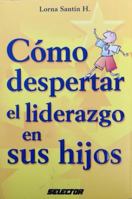 Como despertar el liderazgo en sus hijos (Familia) 9706437886 Book Cover