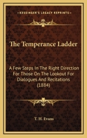 The Temperance Ladder: A Few Steps In The Right Direction For Those On The Lookout For Dialogues And Recitations 1120933536 Book Cover