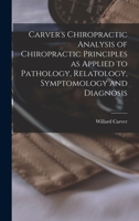 Carver's Chiropractic Analysis of Chiropractic Principles as Applied to Pathology, Relatology, Symptomology and Diagnosis 1016842546 Book Cover
