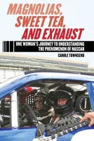 Magnolias, Sweet Tea, and Exhaust: One Woman’s Journey to Understanding the Phenomenon of NASCAR 1613216912 Book Cover