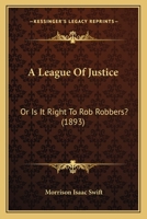 A League Of Justice: Or Is It Right To Rob Robbers? 1376368080 Book Cover