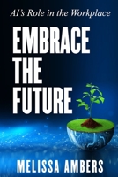 Embrace the Future: AI's Role in Workplace Excellence B0CST89Y25 Book Cover