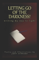 LETTING GO OF THE DARKNESS!: writing my way to light B09CTQQ4FK Book Cover