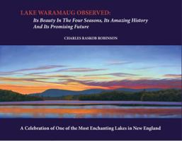 Lake Waramaug Observed: Its Beauty in the Four Seasons, Its Amazing History, and Its Promising Future 0692800794 Book Cover