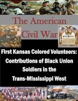 First Kansas Colored Volunteers: Contributions of Black Union Soldiers in the Trans-Mississippi West 1500393517 Book Cover
