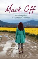 Muck Off: The Starting Point to Your Happily Ever After 1640852786 Book Cover