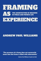 Framing As Experience: The Architecture of Meaning In Public and Private Life 099796104X Book Cover