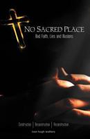 No Sacred Place: Bad Faith, Lies, and Illusions 1462048838 Book Cover