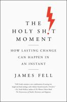 The Holy Sh!t Moment: How Lasting Change Can Happen in an Instant 1250186315 Book Cover