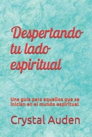 Despertando tu lado espiritual: Una guía para aquellos que se inician en el mundo espiritual (Spanish Edition) B08BWGWKDJ Book Cover