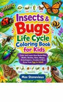 Insects & Bugs Life Cycle Coloring Book for Kids: Color and Learn How Butterflies, Moths, Beetles, Bees, Wasps, Grasshoppers, Cicada & More Grow from Egg to Adult 1960427709 Book Cover