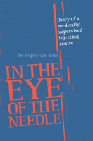 In the Eye of the Needle: Diary of a Medically Supervised Injecting Centre 1741143810 Book Cover
