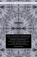 The Gnostic Paradigm: Forms of Knowing in English Literature of the Late Middle Ages 1137474769 Book Cover