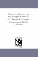 Inside view of slavery; or, A tour among the planters. By C. G. Parsons, M.D., with an introductory note by Mrs. H. B. Stowe. 1425531334 Book Cover