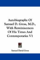 Autobiography of Samuel D. Gross, M.D., ...: Emeritus Professor of Surgery in the Jefferson Medical College of Philadelphia. With Sketches of His Contemporaries; Volume 1 1175288047 Book Cover