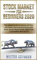Stock Market for Beginners 2020: the updated guide to improve cash flow and create a secure financial future with Stocks, Bonds, Mutual Funds, Index Funds, Commodities, REITS & ETFS 1705455409 Book Cover