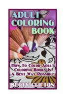 Adult Coloring Book: How To Color Adult Coloring Books In A Best Way Possible: 1976506646 Book Cover