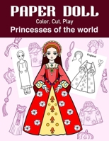 Paper Doll Color, Cut, Play Princesses of the world: Coloring book for kids - Princess paper dolls (Princess Paper Doll Coloring Book) B08HPY495S Book Cover