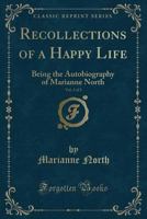 Recollections of a Happy Life: Being the Autobiography of Marianne North, Volume 2 1015826024 Book Cover