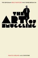 Art of Smuggling, The : The Gentleman Drug Trafficker Who Turned Britain On 190847985X Book Cover