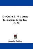 De Cultu B. V. Mariae Elegiarum, Libri Tres 1104641445 Book Cover