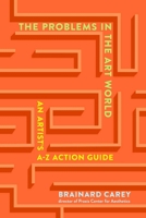 The Problem with the Art World: An Artist's A-Z Navigation Guide 1621537951 Book Cover